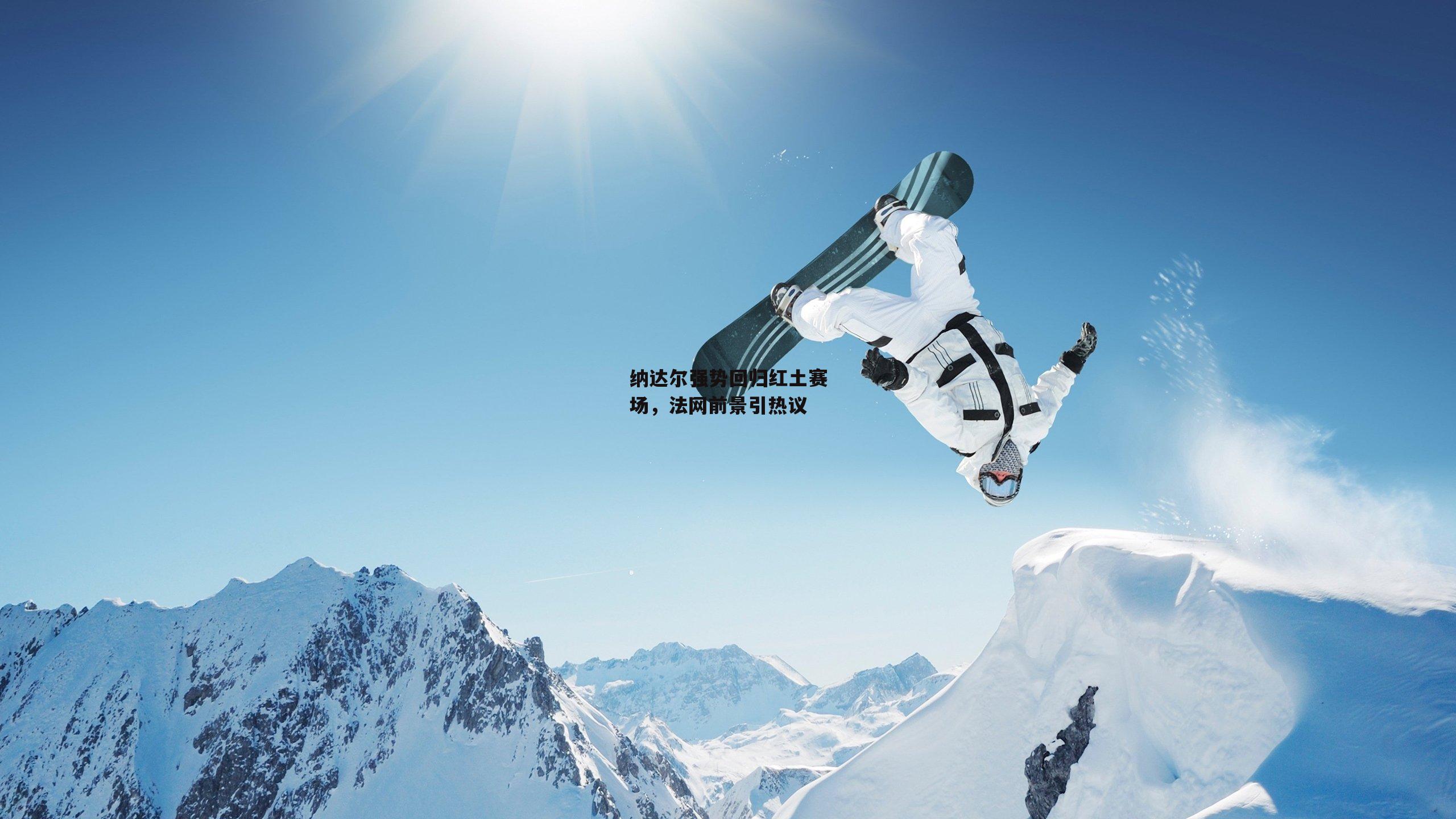 纳达尔强势回归红土赛场,法网前景引热议