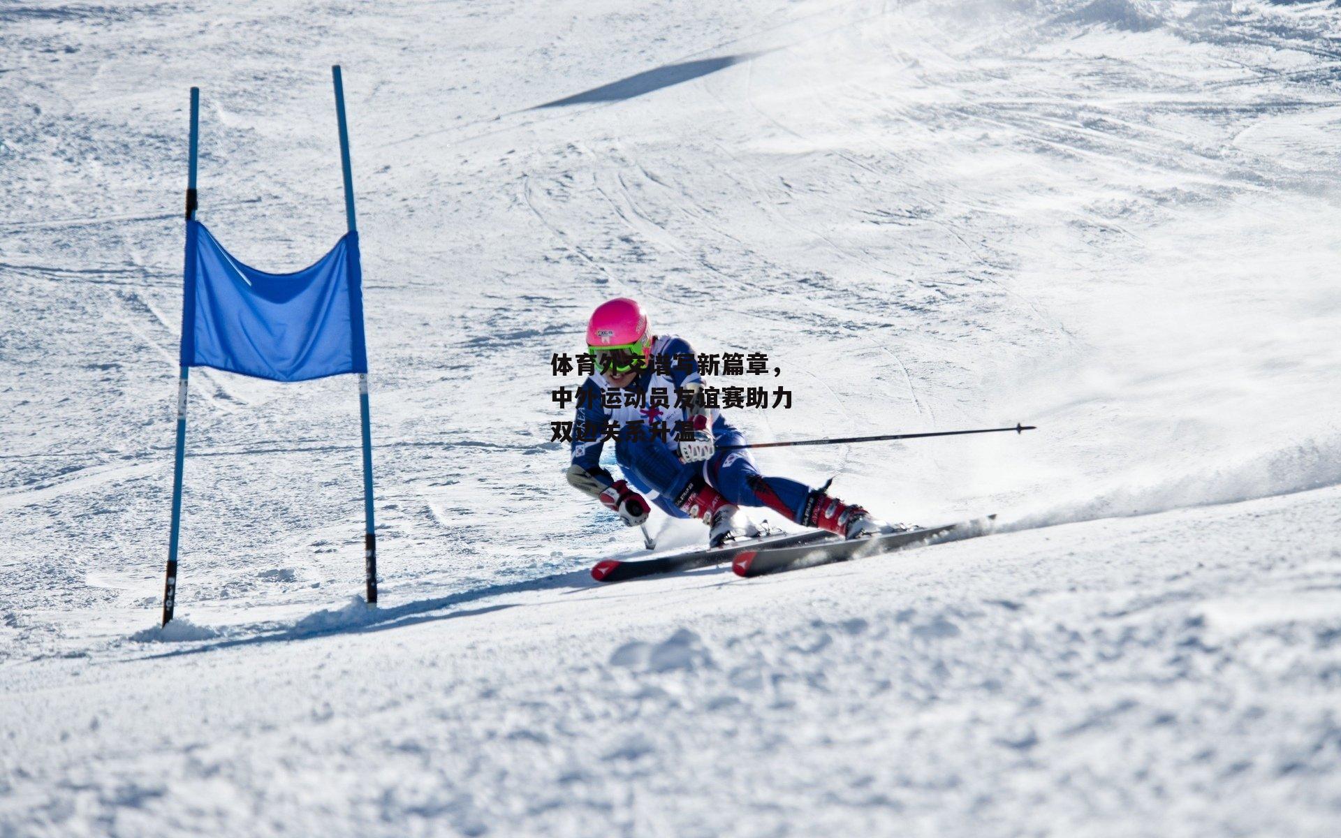 体育外交谱写新篇章,中外运动员友谊赛助力双边关系升温