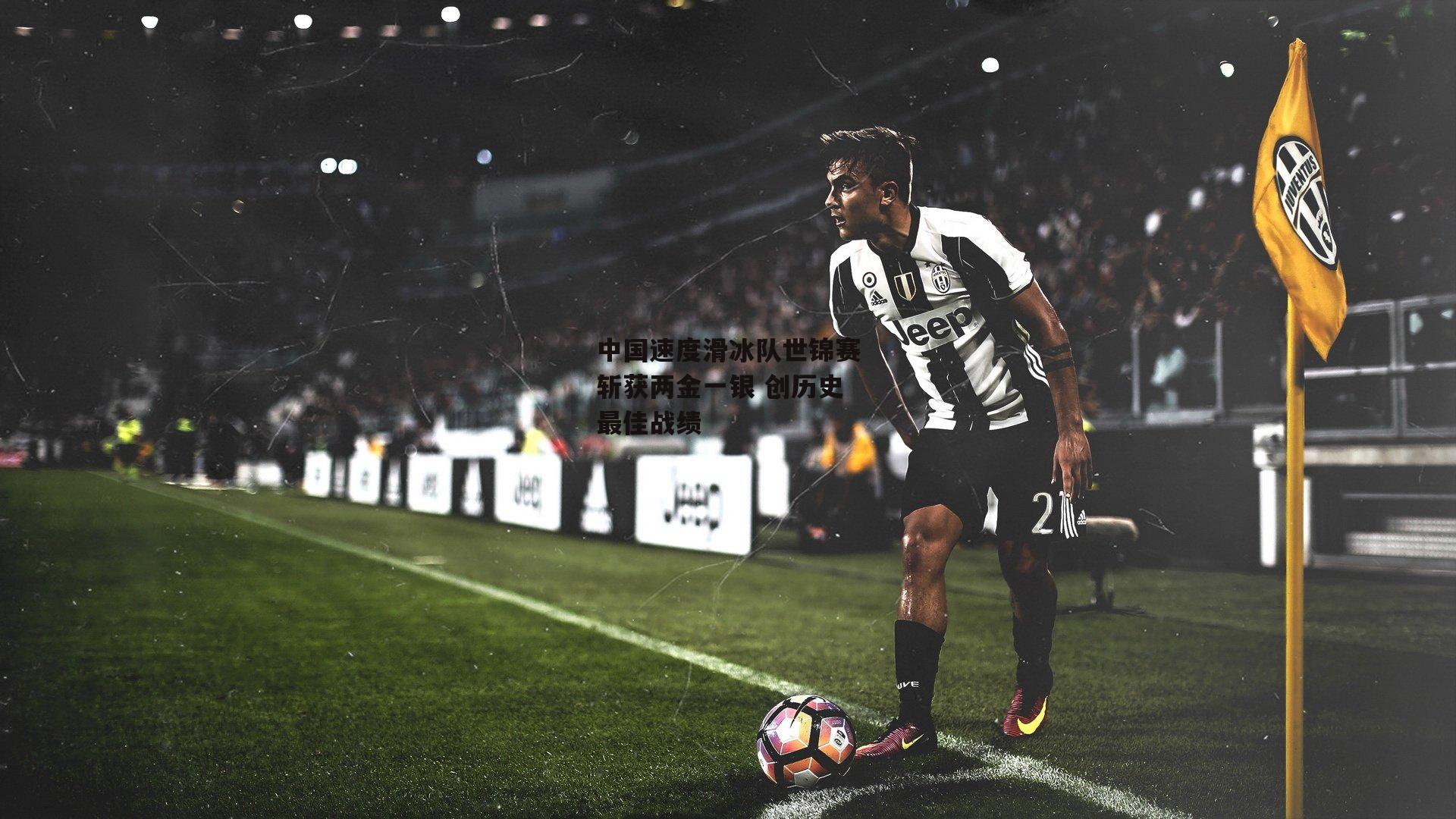 中国速度滑冰队世锦赛斩获两金一银 创历史最佳战绩