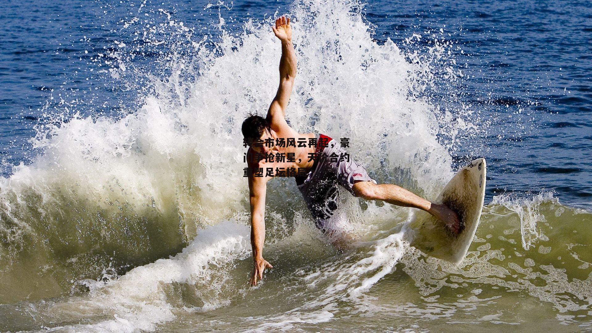 转会市场风云再起，豪门争抢新星，天价合约重塑足坛格局