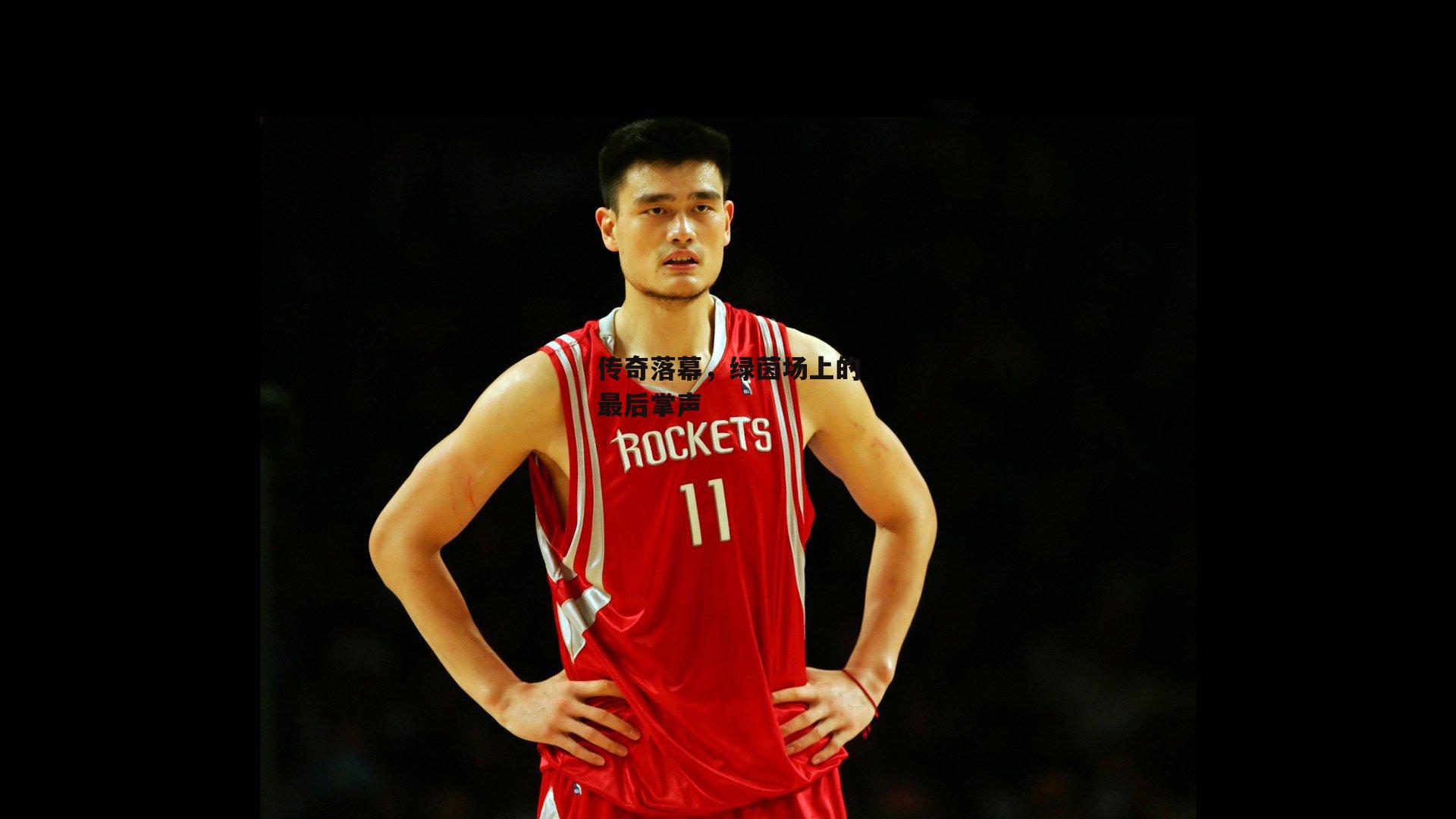 传奇落幕,绿茵场上的最后掌声